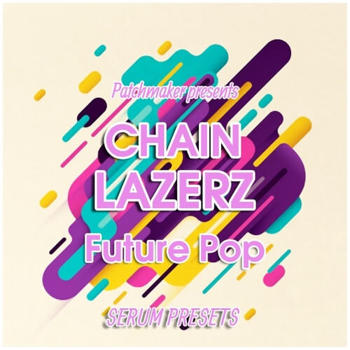 Patchmaker CHAINLAZERZ: Future Pop – Serum Presets