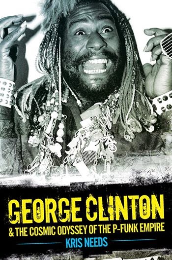 George Clinton & The Cosmic Odyssey of the P-Funk Empire by Kris Needs PDF