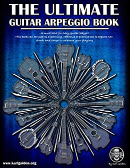 The Ultimate Guitar Arpeggio Book: A Must Have For Every Guitar Player + Learn over 165 useful & movable arpeggio shapes