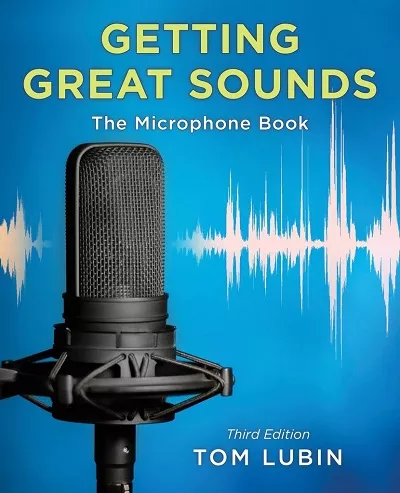 Getting Great Sounds The Microphone Book, 3rd Edition