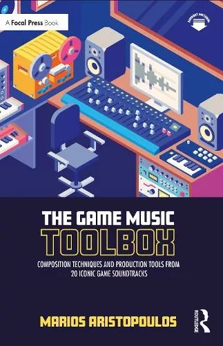 The Game Music Toolbox: Composition Techniques & Production Tools from 20 Iconic Game Soundtracks