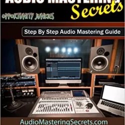 Audio Mastering Secrets: Step by Step Audio Mastering Guide PDF