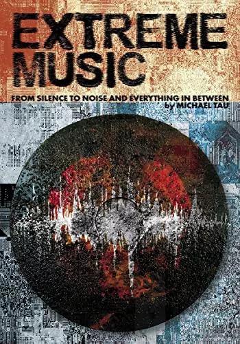 Extreme Music: From Silence to Noise & Everything In between PDF