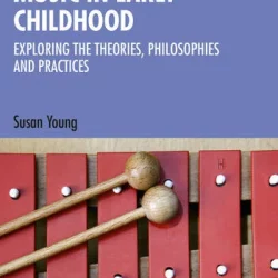 Music in Early Childhood: Exploring the Theories, Philosophies & Practices PDF