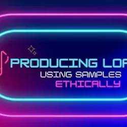 Producing Lofi from Samples (Ethically) [TUTORIAL]