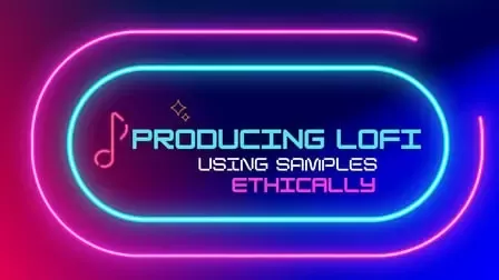 Producing Lofi from Samples (Ethically) [TUTORIAL]