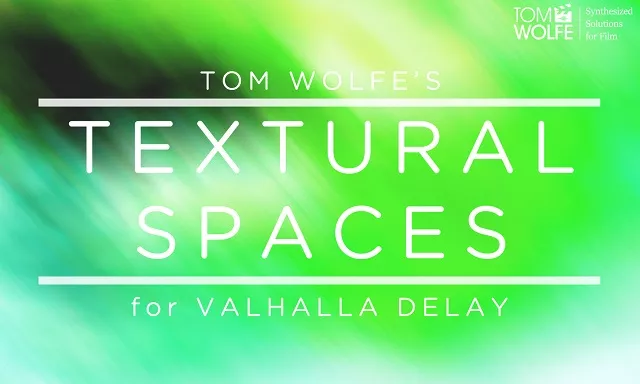 Tom Wolfe Textural Spaces for Valhalla Delay