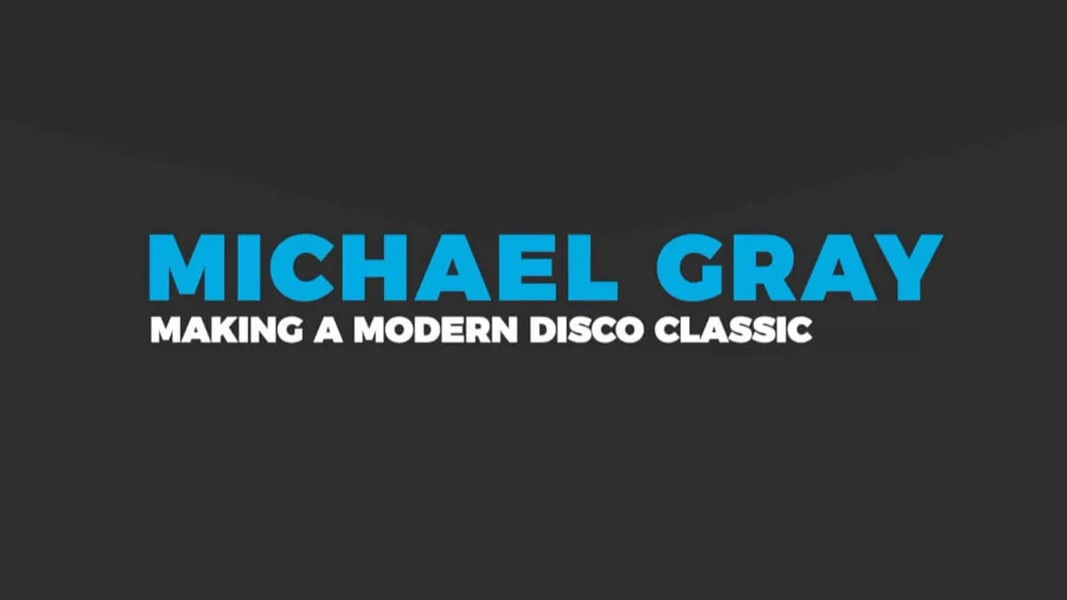 Michael Gray Making a Modern Disco Classic [TUTORIAL]
