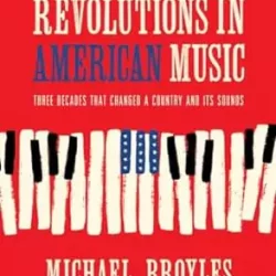 Revolutions in American Music: Three Decades That Changed a Country & Its Sounds PDF