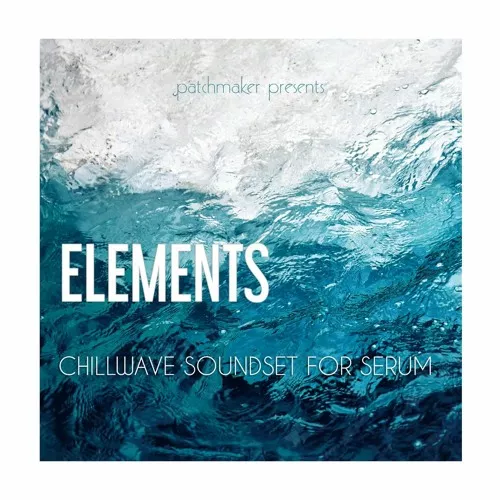 Patchmaker ELEMENTS Chillwave Soundset for Serum [FXP MIDI]